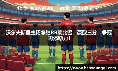 沃尔夫斯堡主场净胜RB莱比锡，豪取三分，争冠再添助力！