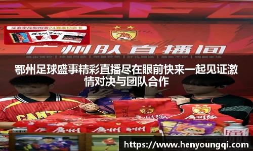 鄂州足球盛事精彩直播尽在眼前快来一起见证激情对决与团队合作